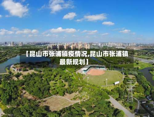 【昆山市张浦镇疫情况,昆山市张浦镇最新规划】