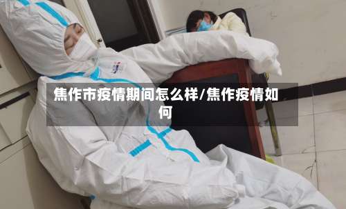 焦作市疫情期间怎么样/焦作疫情如何