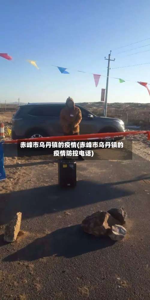赤峰市乌丹镇的疫情(赤峰市乌丹镇的疫情防控电话)-第3张图片