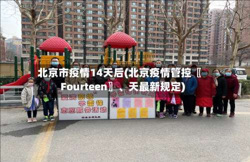 北京市疫情14天后(北京疫情管控〖Fourteen〗	、天最新规定)-第3张图片