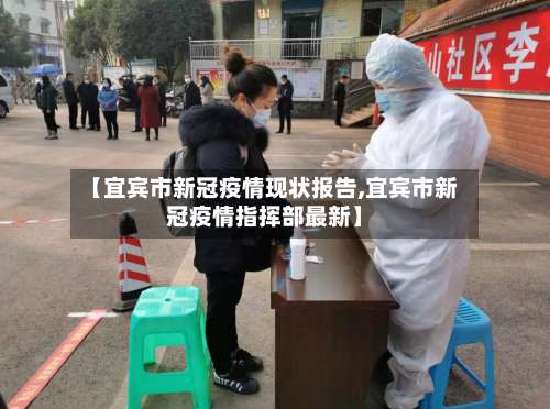 【宜宾市新冠疫情现状报告,宜宾市新冠疫情指挥部最新】