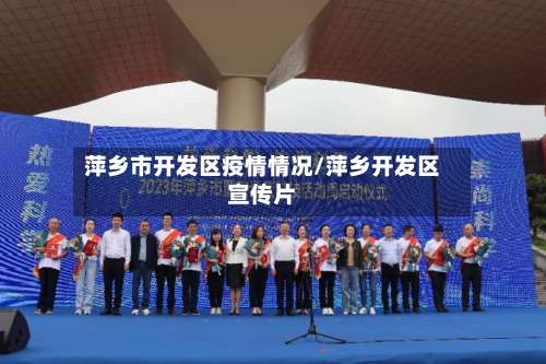 萍乡市开发区疫情情况/萍乡开发区宣传片-第2张图片