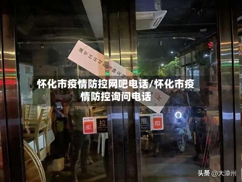 怀化市疫情防控网吧电话/怀化市疫情防控询问电话