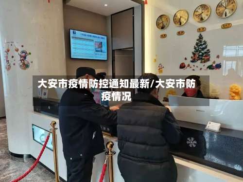 大安市疫情防控通知最新/大安市防疫情况
