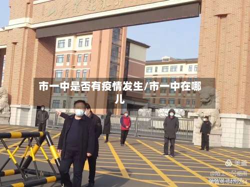 市一中是否有疫情发生/市一中在哪儿-第2张图片