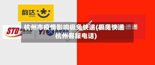 杭州市疫情影响极兔快递(极兔快递杭州客服电话)