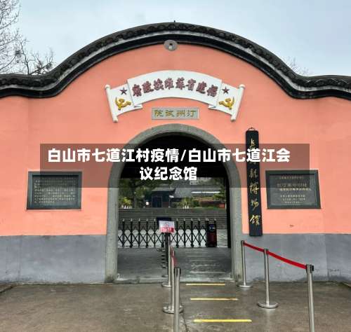 白山市七道江村疫情/白山市七道江会议纪念馆-第3张图片