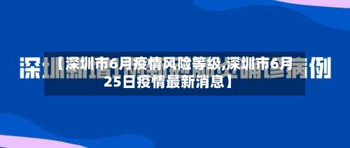【深圳市6月疫情风险等级,深圳市6月25日疫情最新消息】