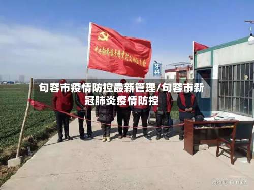 句容市疫情防控最新管理/句容市新冠肺炎疫情防控