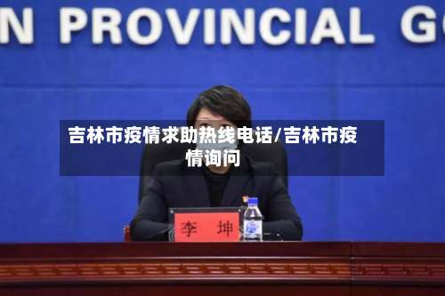 吉林市疫情求助热线电话/吉林市疫情询问-第2张图片