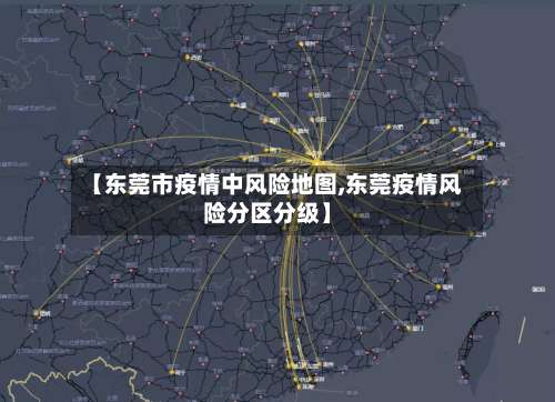 【东莞市疫情中风险地图,东莞疫情风险分区分级】