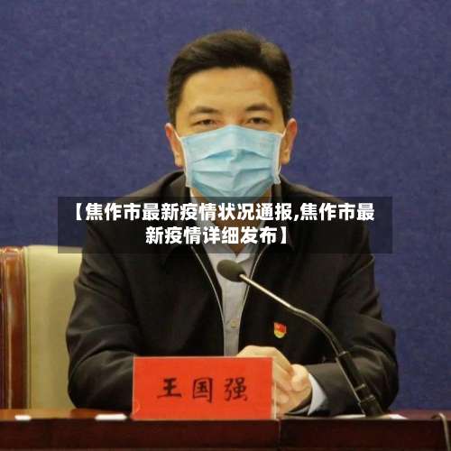 【焦作市最新疫情状况通报,焦作市最新疫情详细发布】