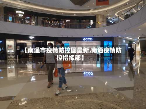 【南通市疫情防控图最新,南通疫情防控指挥部】