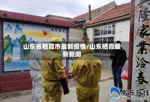 山东省栖霞市最新疫情/山东栖霞最新新闻