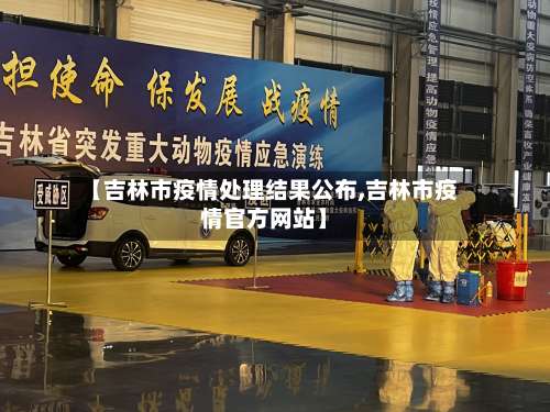 【吉林市疫情处理结果公布,吉林市疫情官方网站】