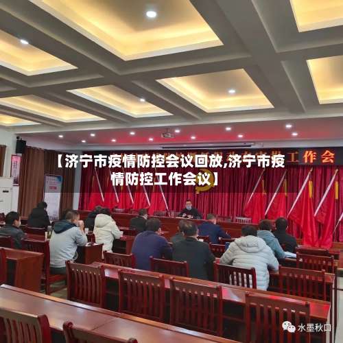 【济宁市疫情防控会议回放,济宁市疫情防控工作会议】