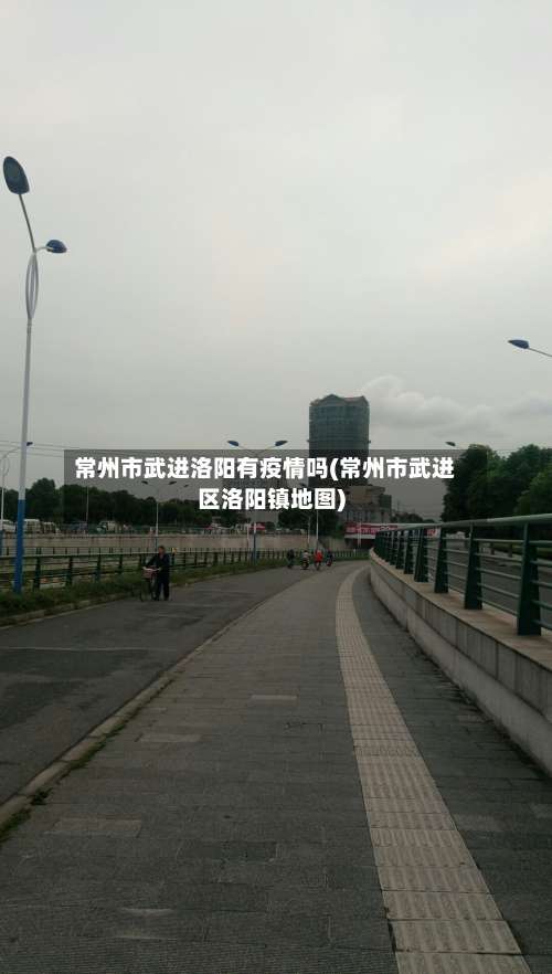 常州市武进洛阳有疫情吗(常州市武进区洛阳镇地图)-第2张图片