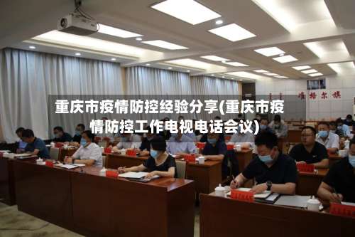 重庆市疫情防控经验分享(重庆市疫情防控工作电视电话会议)
