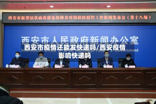西安市疫情还能发快递吗/西安疫情影响快递吗-第3张图片