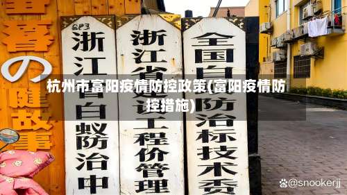 杭州市富阳疫情防控政策(富阳疫情防控措施)