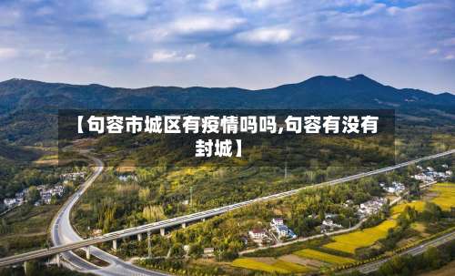 【句容市城区有疫情吗吗,句容有没有封城】