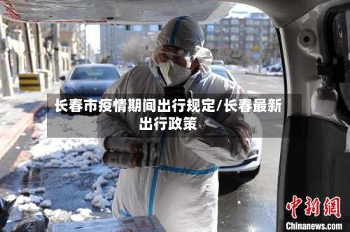 长春市疫情期间出行规定/长春最新出行政策