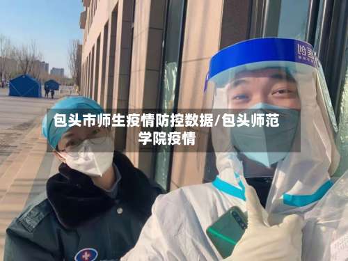 包头市师生疫情防控数据/包头师范学院疫情-第2张图片