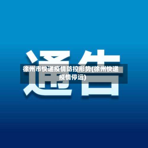 徐州市快递疫情防控形势(徐州快递疫情停运)