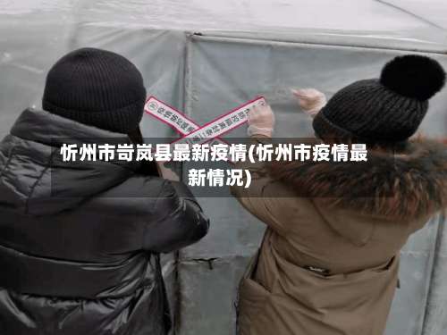 忻州市岢岚县最新疫情(忻州市疫情最新情况)