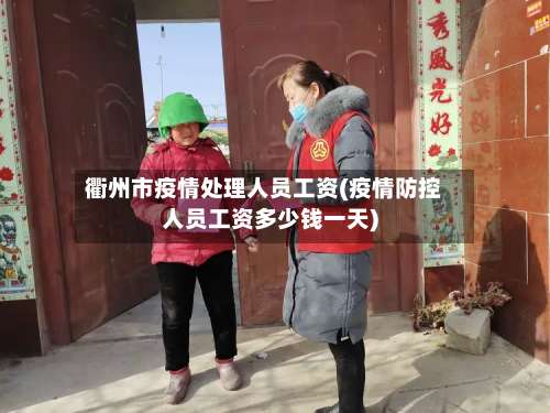 衢州市疫情处理人员工资(疫情防控人员工资多少钱一天)