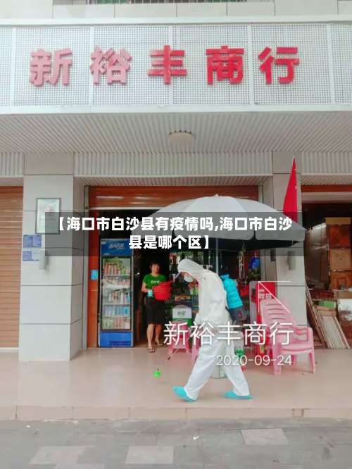 【海口市白沙县有疫情吗,海口市白沙县是哪个区】