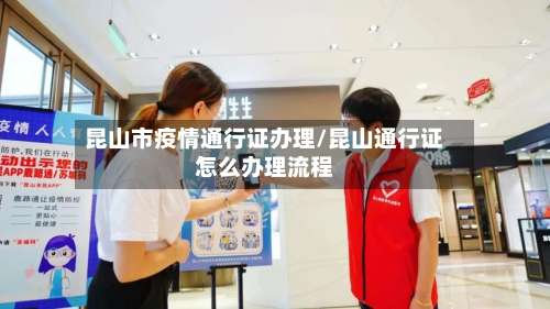 昆山市疫情通行证办理/昆山通行证怎么办理流程-第2张图片