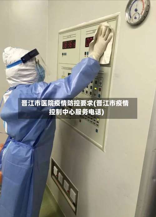 晋江市医院疫情防控要求(晋江市疫情控制中心服务电话)-第2张图片