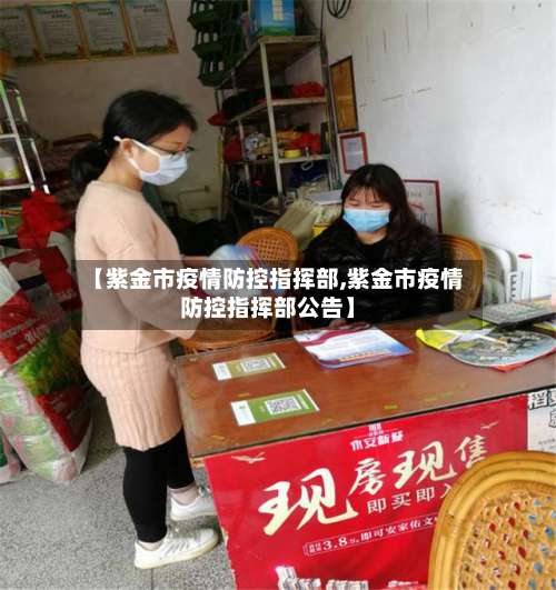 【紫金市疫情防控指挥部,紫金市疫情防控指挥部公告】