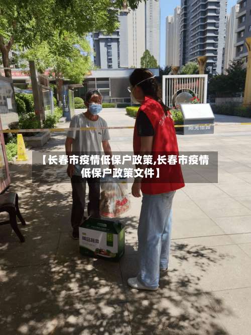 【长春市疫情低保户政策,长春市疫情低保户政策文件】-第2张图片