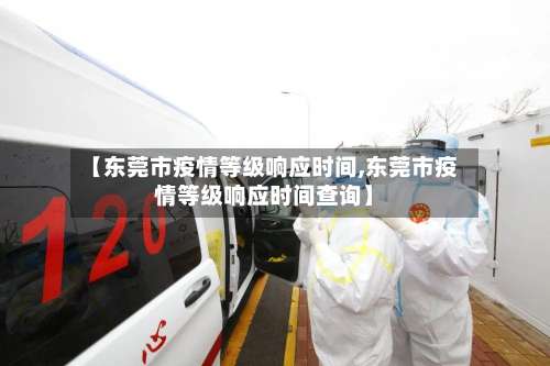 【东莞市疫情等级响应时间,东莞市疫情等级响应时间查询】