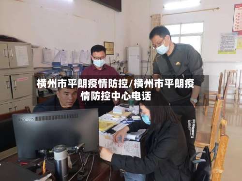 横州市平朗疫情防控/横州市平朗疫情防控中心电话