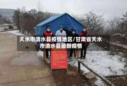 天水市清水县疫情地区/甘肃省天水市清水县最新疫情