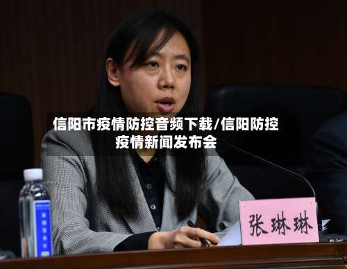信阳市疫情防控音频下载/信阳防控疫情新闻发布会-第3张图片