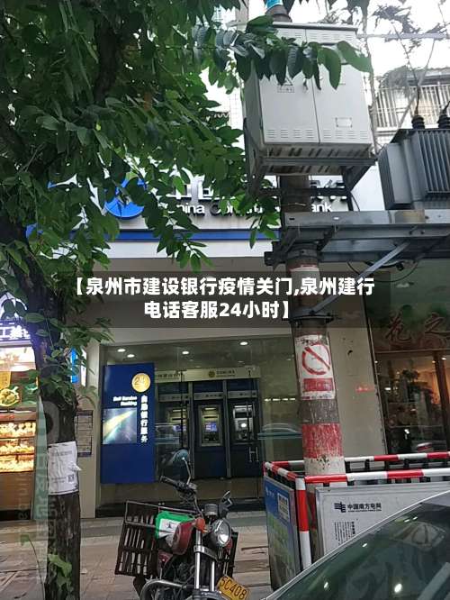 【泉州市建设银行疫情关门,泉州建行电话客服24小时】-第2张图片