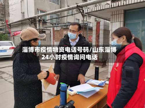 淄博市疫情物资电话号码/山东淄博24小时疫情询问电话-第2张图片