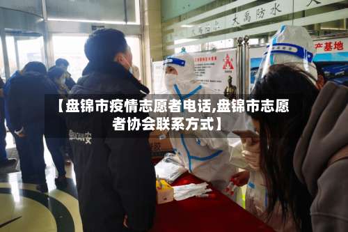 【盘锦市疫情志愿者电话,盘锦市志愿者协会联系方式】