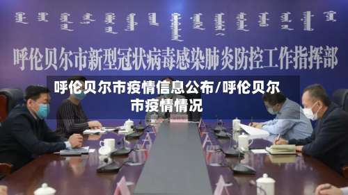 呼伦贝尔市疫情信息公布/呼伦贝尔市疫情情况-第2张图片