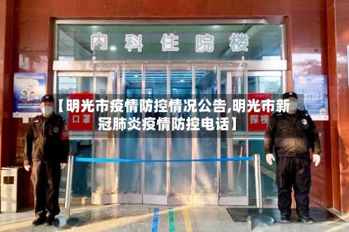【明光市疫情防控情况公告,明光市新冠肺炎疫情防控电话】