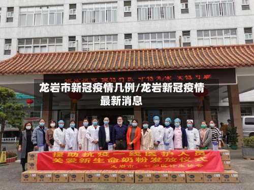 龙岩市新冠疫情几例/龙岩新冠疫情最新消息