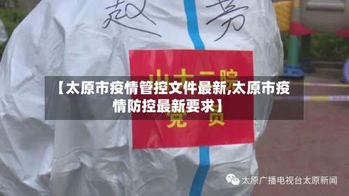 【太原市疫情管控文件最新,太原市疫情防控最新要求】-第2张图片