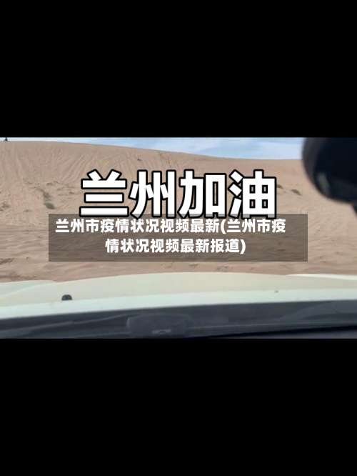兰州市疫情状况视频最新(兰州市疫情状况视频最新报道)-第2张图片