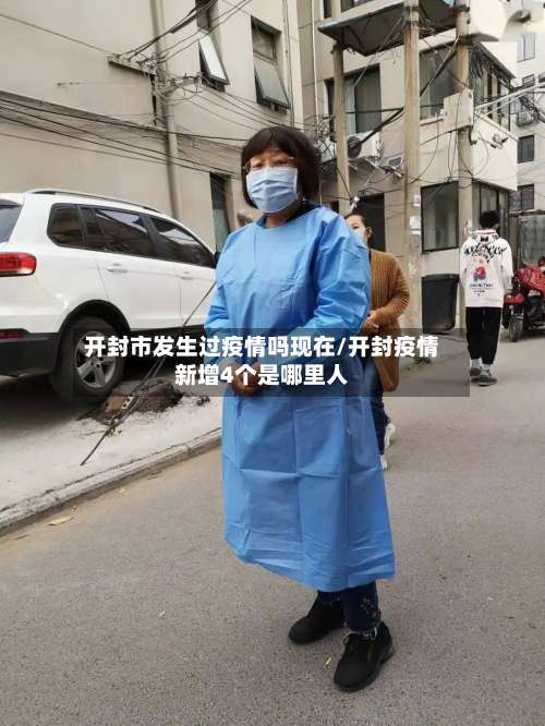 开封市发生过疫情吗现在/开封疫情新增4个是哪里人