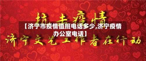 【济宁市疫情值班电话多少,济宁疫情办公室电话】