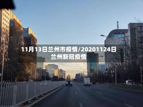 11月13日兰州市疫情/20201124日兰州新冠疫情